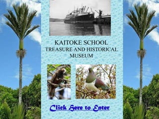 KAITOKE SCHOOL
TREASURE AND HISTORICAL
       MUSEUM




 Click Here to Enter
 