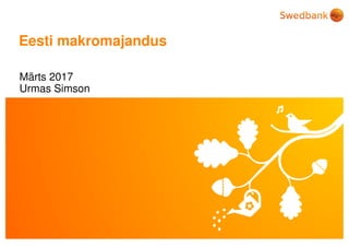 © Swedbank
Eesti makromajandus
Märts 2017
Urmas Simson
 