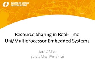 Resource Sharing in Real-Time
Uni/Multiprocessor Embedded Systems
Sara Afshar
sara.afshar@mdh.se
 