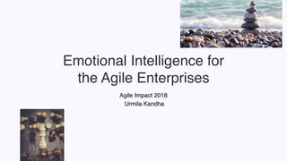 Emotional Intelligence for
the Agile Enterprises
Agile Impact 2018
Urmila Kandha
 