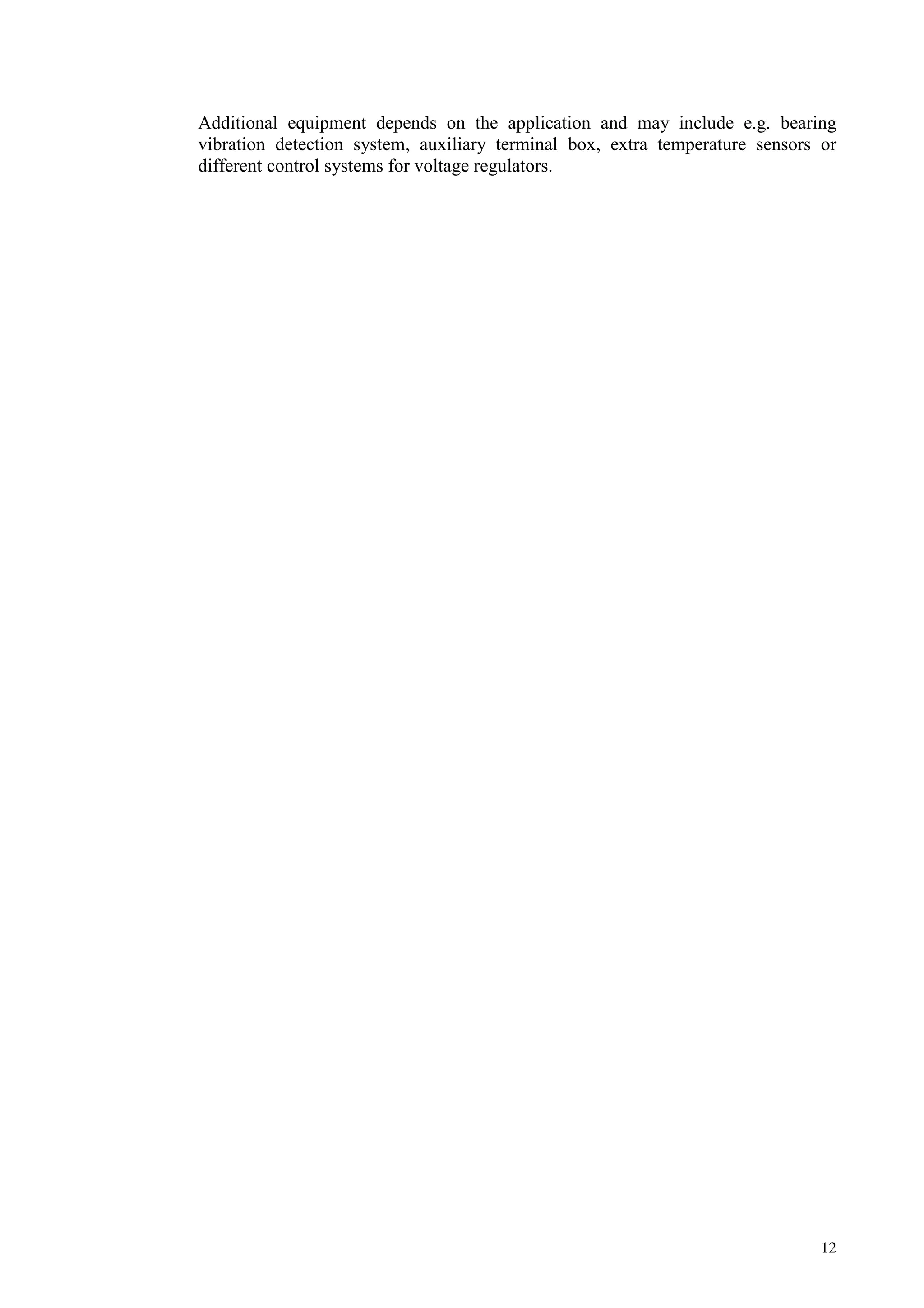 12
Additional equipment depends on the application and may include e.g. bearing
vibration detection system, auxiliary terminal box, extra temperature sensors or
different control systems for voltage regulators.
 