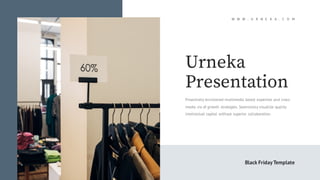 Black FridayTemplate
Urneka
Presentation
Proactively envisioned multimedia based expertise and cross-
media via of growth strategies. Seamlessly visualize quality
intellectual capital without superior collaboration.
W W W . U R N E K A . C O M
 