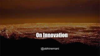 On Innovation
@abhinemani
 