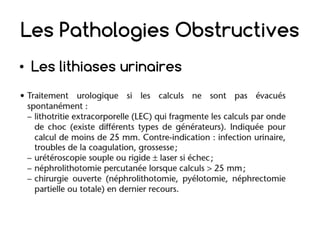 Les Pathologies Obstructives
• Les lithiases urinaires
Les Pathologies Obstructives
• Les lithiases urinaires
 