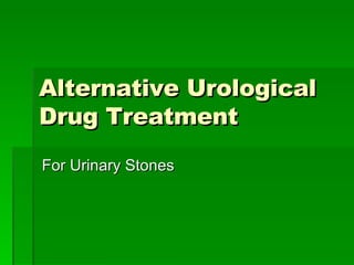 Alternative Urological Drug Treatment For Urinary Stones 