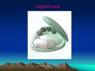 Vaginal cone
Vaginal cone
Dept Of Urology, KMC and GRH,
Chennai 37
 