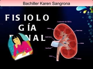 Bachiller Karen Sangrona FISIOLOGÍA RENAL 