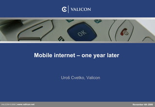 Mobile internet – one year later Uroš Cvetko, Valicon VALICON © 2008  |  www.valicon.net November 4th 200 9 