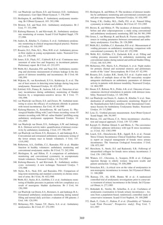 353. Heslington, K. and Hilton, P.: The incidence of detrusor instability by ambulatory monitoring and conventional cystometry pre
and post colposuspension. Neurourol Urodyn, 14: 416,1995

332. van Waalwijk van Doorn, E.S. and Gommer, E.D.: Ambulatory
urodynamics. Curr Opin Obstet Gynecol, 7: 378,1995
333. Heslington, K. and Hilton, P.: Ambulatory urodynamic monitoring. Br J Obstet Gynaecol, 103: 393,1996

354. Young, C.K., Godley, M.L., Duffy, P.G. et al.: Natural filling
cystometry in infants and children. Br J Urol, 67: 531,1995

334. Bristow, S.E. and Neal, D.E.: Ambulatory urodynamics. Br J
Urol, 77: 333,1996

355. Brown, K. and Hilton, P.: The incidence of detrusor instability
before and after colposuspension: a study using conventional
and ambulatory urodynamic monitoring. BJU Int, 84: 961,1999
356. Groen, J., van Mastrigt, R. and Bosch, R.: Factors causing differences in voiding parameters between conventional and ambulatory urodynamics. Urol Res, 28: 128,2000
357. Webb, R.J., Griffiths, C.J., Ramsden, P.D. et al.: Measurement of
voiding pressures on ambulatory monitoring: comparison with
conventional cystometry. Br J Urol, 65: 152,1990
358. Webb, R.J., Griffiths, C.J., Zachariah, K.K. et al.: Filling and
voiding pressures measured by ambulatory monitoring and
conventional studies during natural and artificial bladder filling.
J Urol, 146: 815,1991
359. McInerney, P.D., Harris, S.A., Pritchard, A. et al.: Night studies
for primary diurnal and nocturnal enuresis and preliminary
results of the ÒclamÓ ileocystoplasty. Br J Urol, 67: 42,1991
360. Rosario, D.J., Leaker, B.R., Smith, D.J. et al.: A pilot study of
the effects of multiple doses of the M3 muscarinic receptor
antagonist darifenacin on ambulatory parameters of detrusor
activity in patients with detrusor instability. Neurourol Urodyn,
14: 464,1995
361. Hasan, S.T., Robson, W.A., Pridie, A.K. et al.: Outcome of transcutaneous electrical stimulation in patients with detrusor instability. Neurourol Urodyn, 13: 349,1994
362. van Waalwijk van Doorn, E., Anders, K., Khullar, V. et al.: Standardisation of ambulatory urodynamic monitoring: Report of
the Standardisation Sub-Committee of the International Continence Society for Ambulatory Urodynamic Studies. Neurourol
Urodyn, 19: 113,2000
363. Lose, G.: Urethral pressure measurement. Acta Obstet Gynecol
Scand Suppl, 166: 39,1997
364. Blaivas, J.G. and Olsson, C.A.: Stress incontinence: classification and surgical approach. J Urol, 139: 727,1988
365. Kayigil, O., Iftekhar Ahmed, S. and Metin, A.: The coexistence
of intrinsic sphincter deficiency with type II stress incontinence. J Urol, 162: 1365,1999
366. Leach, G.E., Dmochowski, R.R., Appell, R.A. et al.: Female
Stress Urinary Incontinence Clinical Guidelines Panel summary report on surgical management of female stress urinary
incontinence. The American Urological Association. J Urol,
158: 875,1997
367. Herschorn, S., Steele, D.J. and Radomski, S.B.: Followup of
intraurethral collagen for female stress urinary incontinence. J
Urol, 156: 1305,1996

335. Kulseng-Hanssen, S. and Klevmark, B.: Ambulatory urodynamic monitoring of women. Scand J Urol Nephrol Suppl, 179:
27,1996
336. Anders, K., Khullar, V., Cardozo, S. et al.: Ambulatory urodynamic monitoring in clinical urogynaecological practice. Neurourol Urodyn, 16: 510,1997
337. Rosario, D.J., Potts, K.L., Woo, H.H. et al.: Ambulatory pressure-flow studies in young asymptomatic males. Neurourol Urodyn, 15: 278,1996
338. James, E.D., Flack, F.C., Caldwell, K.P. et al.: Continuous measurement of urine loss and frequency in incontinent patients.
Preliminary report. Br J Urol, 43: 233,1971
339. Webb, R.J., Ramsden, P.D. and Neal, D.E.: Ambulatory monitoring and electronic measurement of urinary leakage in the diagnosis of detrusor instability and incontinence. Br J Urol, 68:
148,1991
340. Wijkstra, H., van Kerrebroek, E.V.A., Koldewijn, E. et al.: The
use of heat sensors in detecting urine leakage during long term
urudynamic. Neurourol Urodyn, 10: 422,1991
341. Eckford, S.D., Finney, R., Jackson, S.R. et al.: Detection of urinary incontinence during ambulatory monitoring of bladder
function by a temperature-sensitive device. Br J Urol, 77:
194,1996
342. van Waalwijk van Doorn, E.S. and Zwiers, W.: Ambulant monitoring to assess the efficacy of oxybutynin chloride in patients
with mixed incontinence. Eur Urol, 18: 49,1990
343. Kulseng-Hanssen, S., Kristofferson, M. and Larsen, E.: Physioogical bladder filling with 2 and 4 hours recording versus 45
minutes recording with 300 ml. saline bladder? prefilling using
ambulatory urodynamic equipment. Neurourol Urodyn, 14:
151,1995
344. van Waalwijk van Doorn, E.S., Ambergen, A.W. and Janknegt,
R.A.: Detrusor activity index: quantification of detrusor overactivity by ambulatory monitoring. J Urol, 157: 596,1997
345. van Waalwijk van Doorn, E.S., Remmers, A. and Janknegt, R.A.:
Conventional and extramural ambulatory urodynamic testing of
the lower urinary tract in female volunteers. J Urol, 147:
1319,1992
346. Robertson, A.S., Griffiths, C.J., Ramsden, P.D. et al.: Bladder
function in healthy volunteers: ambulatory monitoring and
conventional urodynamic studies. Br J Urol, 73: 242,1994
347. Heslington, K. and Hilton, P.: A comparison of ambulatory
monitoring and conventional cystometry in asymptomatic
female volunteers. Neurourol Urodyn, 14: 534,1995
348. Kulseng-Hanssen, S. and Klevmark, B.: Ambulatory urethrocysto- rectometry: A new technique. Neurourol Urodyn, 7:
119,1988
349. Styles, R.A., Neal, D.E. and Ramsden, P.D.: Comparison of
long-term monitoring and standard cystometry in chronic retention of urine. Br J Urol, 58: 652,1986
350. Webb, R.J., Styles, R.A., Griffiths, C.J. et al.: Ambulatory monitoring of bladder pressures in patients with low compliance as a
result of neurogenic bladder dysfunction. Br J Urol, 64:
150,1989

368. Winters, J.C., Chiverton, A., Scarpero, H.M. et al.: Collagen
injection therapy in elderly women: long-term results and
patient satisfaction. Urology, 55: 856,2000
369. Vereecken, R.L.: A critical view on the value of urodynamics in
non-neurogenic incontinence in women. Int J Gynaecol Obstet,
11: 188,2000
370. Ramsay, I.N., Ali, H.M., Hunter, M. et al.: A randomized
controlled trial of urodynamic investigations prior to consevative treatment of urinary incontinence in the female. Int J Gynaecol Obstet, 6: 277,1995
371. Holtedahl, K., Verelst, M., Schiefloe, A. et al.: Usefulness of
urodynamic examination in female urinary incontinenceÑ lessons from a population-based, randomized, controlled study of
conservative treatment. Scand J Urol Nephrol, 34: 169,2000

351. van Waalwijk van Doorn, E.S., Remmers, A. and Janknegt, R.A.:
Extramural ambulatory urodynamic monitoring during natural
filling and normal daily activities: evaluation of 100 patients. J
Urol, 146: 124,1991

372. Haab, F., Ciofu, C., Pedron, P. et al.: [Feasibility of ÒValsalva
Leak Point PressureÓ. Prospective study]. Prog Urol, 7:
611,1997

352. McInerney, P.D., Vanner, T.F., Harris, S.A. et al.: Ambulatory
urodynamics. Br J Urol, 67: 272,1991

369

 