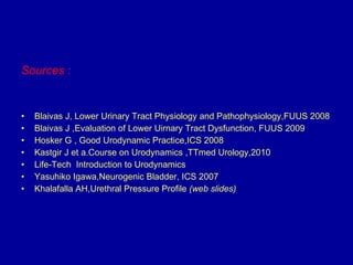 <ul><li>Sources : </li></ul><ul><li>Blaivas J, Lower Urinary Tract Physiology and Pathophysiology,FUUS 2008 </li></ul><ul>...