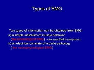 Types of EMG <ul><li>Two types of information can be obtained from EMG: </li></ul><ul><li>a) a simple indication of muscle...