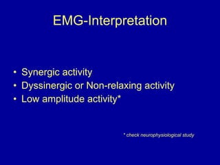 EMG-Interpretation <ul><li>Synergic activity </li></ul><ul><li>Dyssinergic or Non-relaxing activity </li></ul><ul><li>Low ...