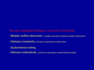 <ul><li>The main urodynamic findings in men with LUTS include: </li></ul><ul><li>- Bladder outflow obstruction   ( usually...