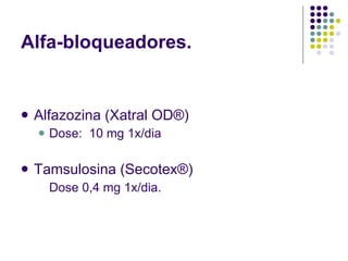 Alfa-bloqueadores. Alfazozina (Xatral OD®) Dose:  10 mg 1x/dia Tamsulosina (Secotex ®) Dose 0,4 mg 1x/dia. 