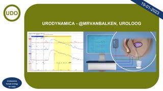 Urodynamica
Female Urology
19-1-2023
URODYNAMICA - @MRVANBALKEN, UROLOOG
UDO
 