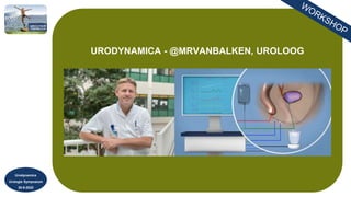Urodynamica
Urologie Symposium
30-9-2022
URODYNAMICA - @MRVANBALKEN, UROLOOG
 