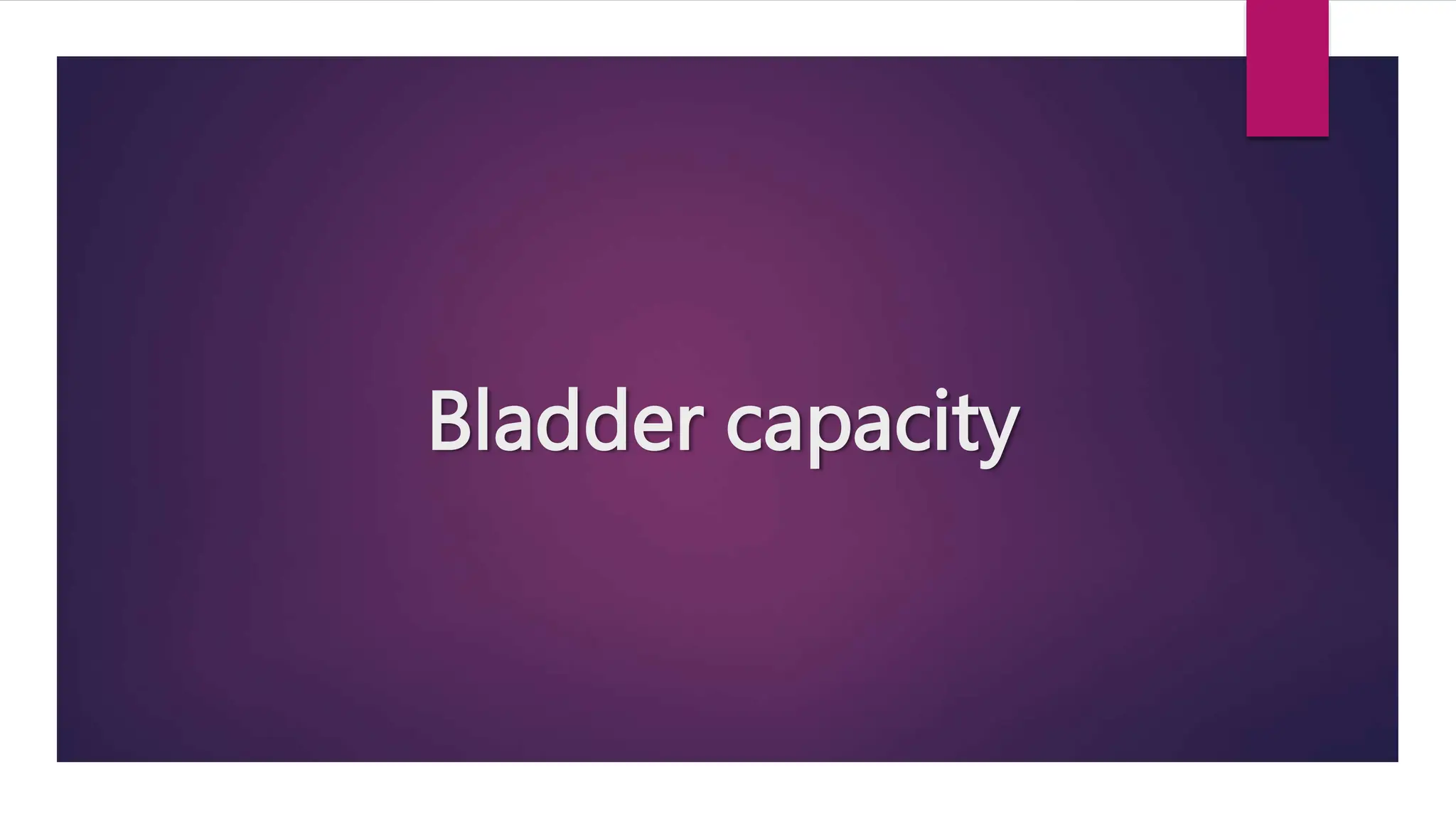Bladder capacity
 