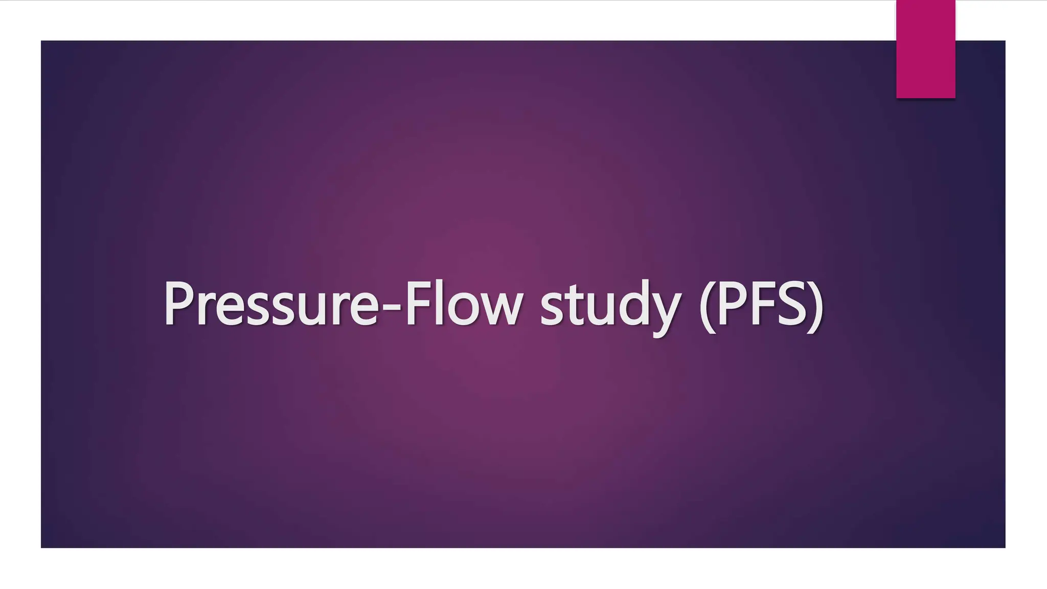 Pressure-Flow study (PFS)
 