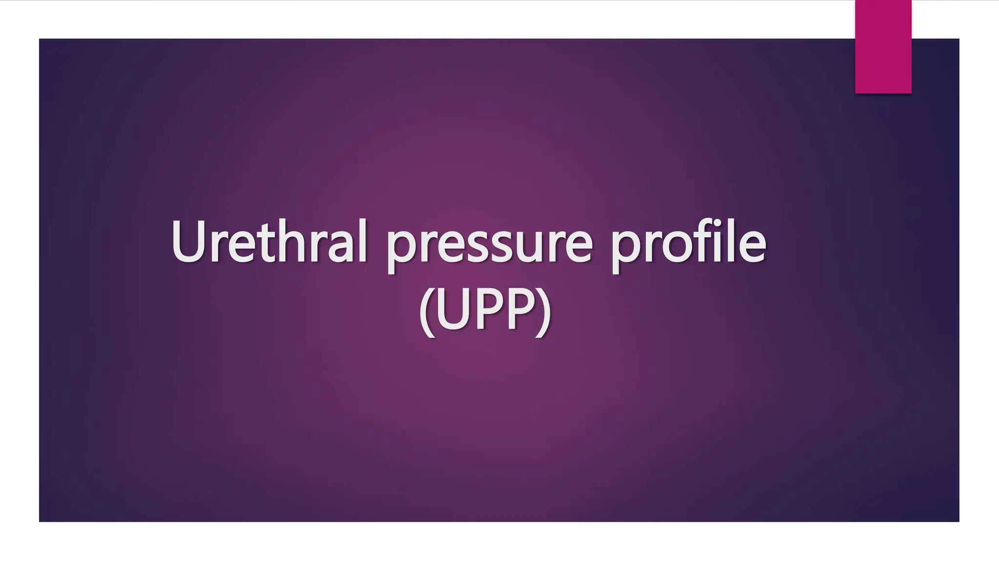 Urethral pressure profile
(UPP)
 