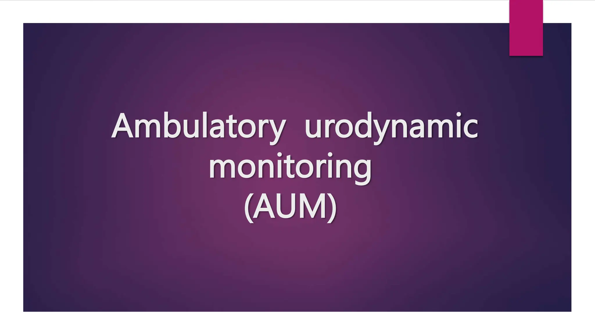 Ambulatory urodynamic
monitoring
(AUM)
 