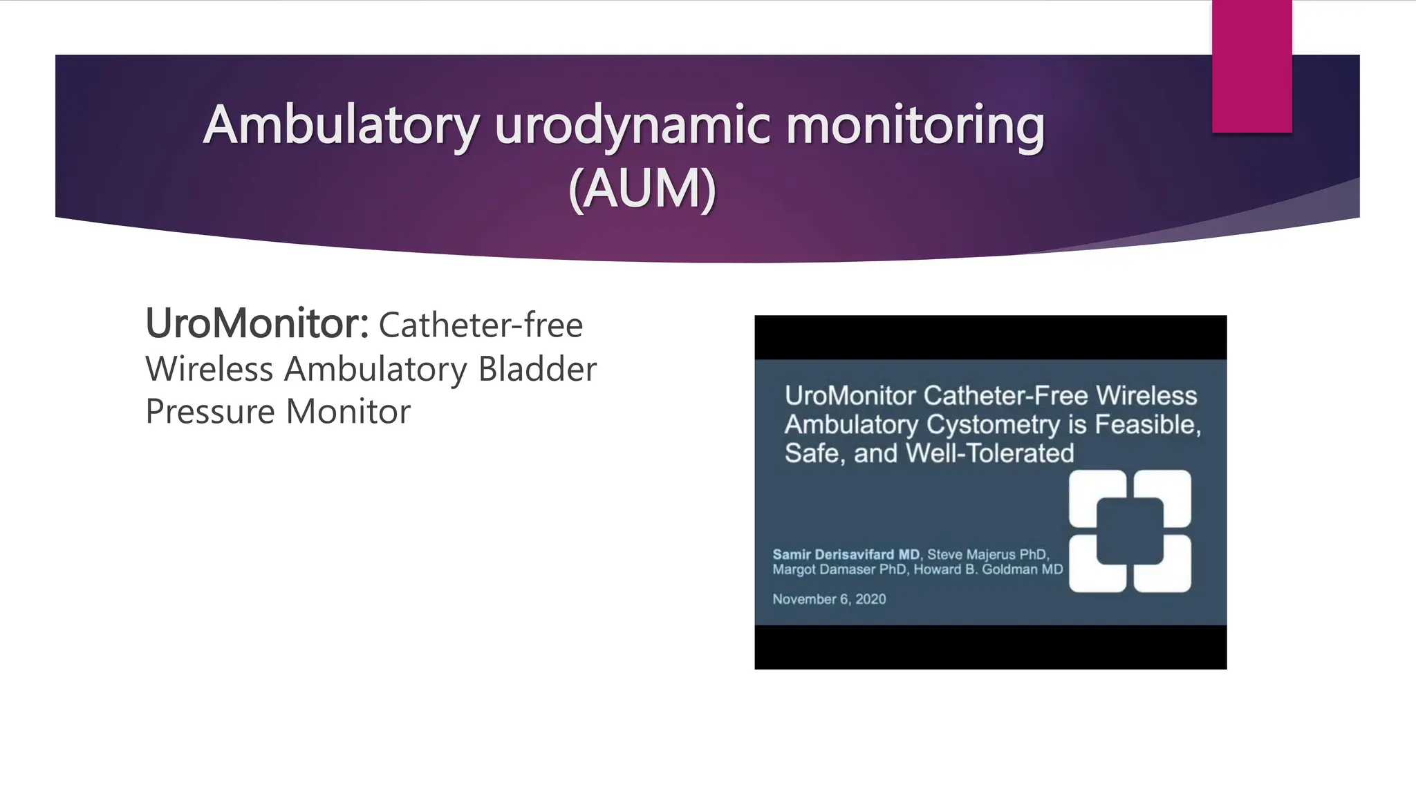 Ambulatory urodynamic monitoring
(AUM)
UroMonitor: Catheter-free
Wireless Ambulatory Bladder
Pressure Monitor
 
