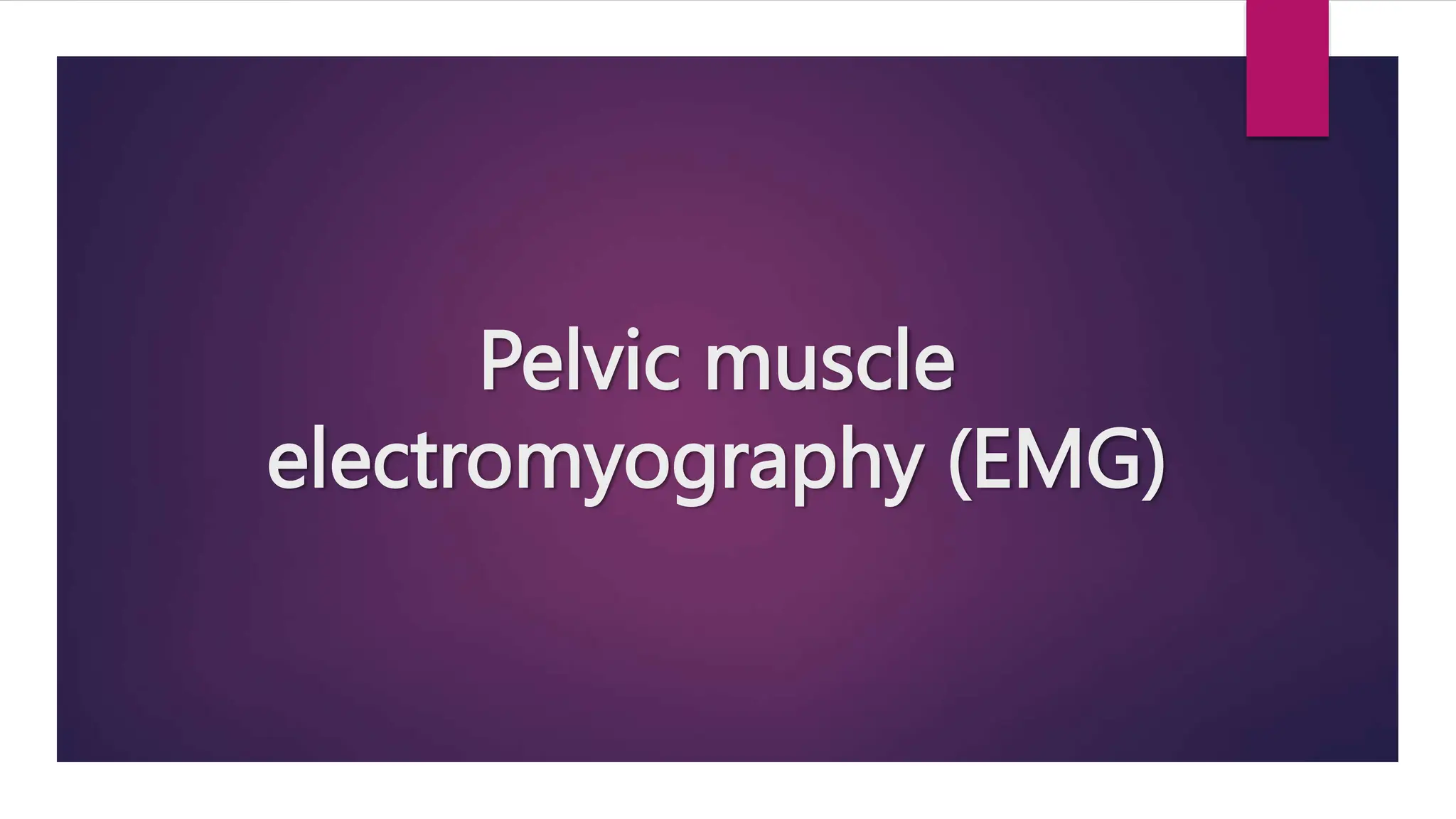 Pelvic muscle
electromyography (EMG)
 