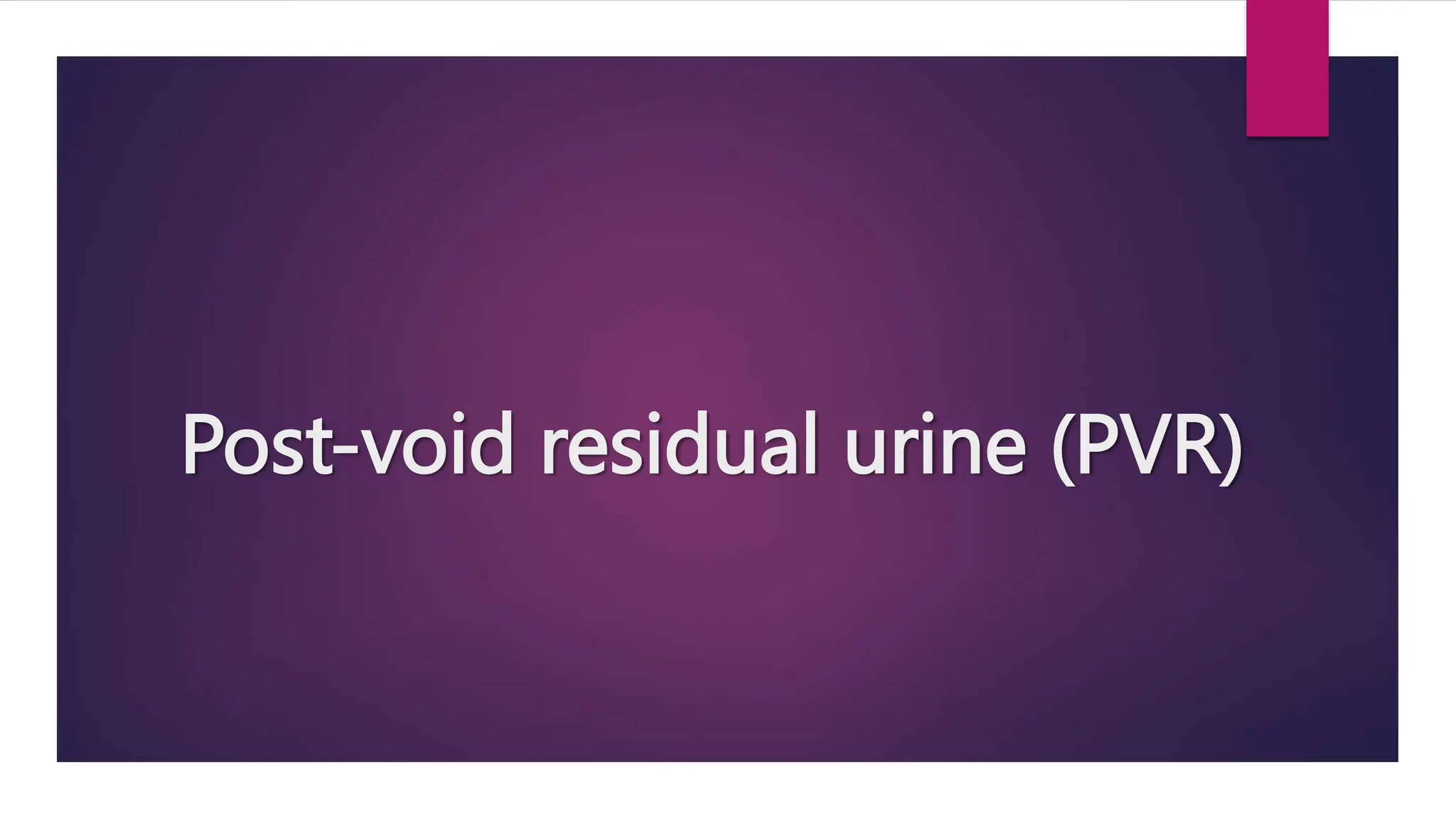 Post-void residual urine (PVR)
 