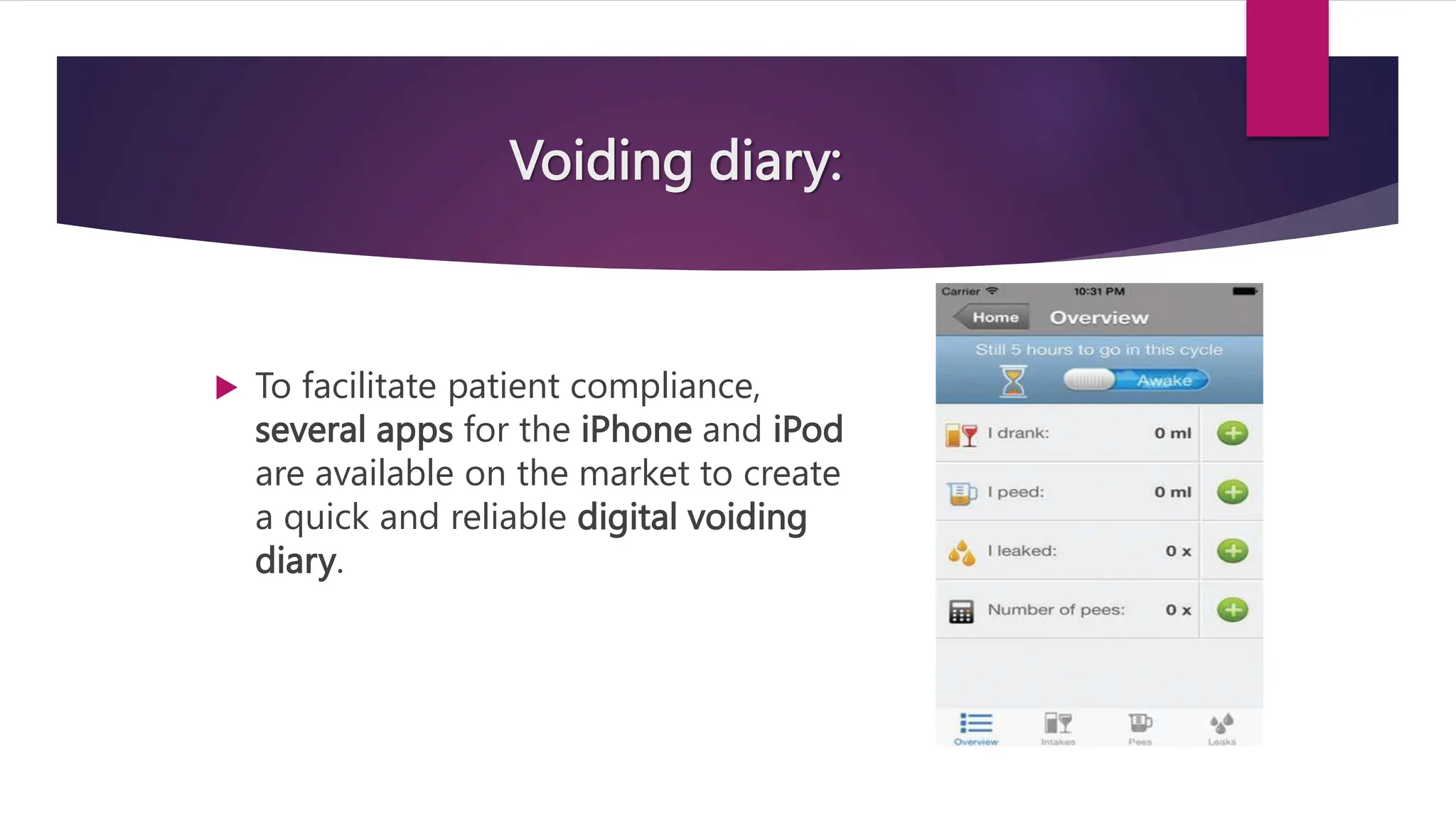 Voiding diary:
 To facilitate patient compliance,
several apps for the iPhone and iPod
are available on the market to create
a quick and reliable digital voiding
diary.
 