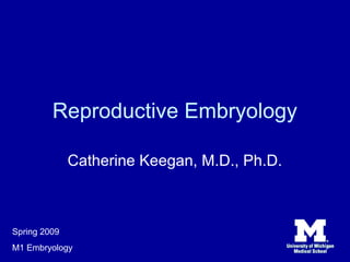 Reproductive Embryology

              Catherine Keegan, M.D., Ph.D.



Spring 2009
M1 Embryology
 