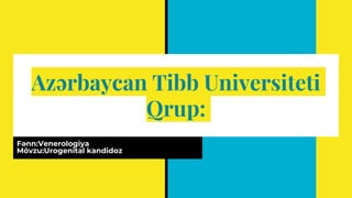 Azərbaycan Tibb Universiteti
Qrup:
Fənn:Venerologiya
Mövzu:Urogenital kandidoz
 