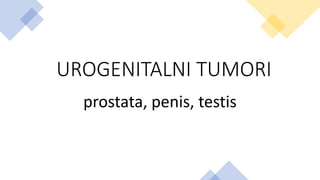 UROGENITALNI TUMORI
prostata, penis, testis
 