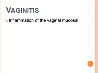 VAGINITIS
Inflammation of the vaginal mucosal
64
 