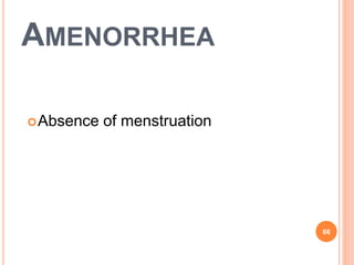 AMENORRHEA
Absence of menstruation
66
 