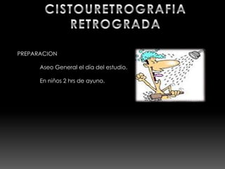 PREPARACION

      Aseo General el día del estudio.

      En niños 2 hrs de ayuno.
 