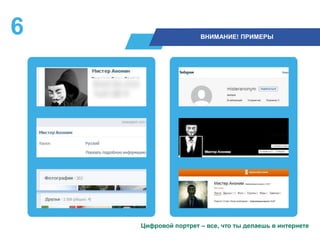 6 ВНИМАНИЕ! ПРИМЕРЫ
Цифровой портрет – все, что ты делаешь в интернете
 