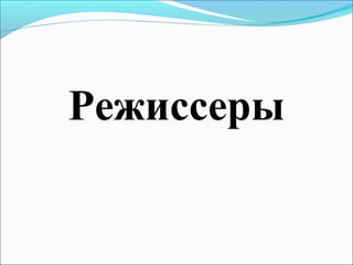 Режиссеры
 