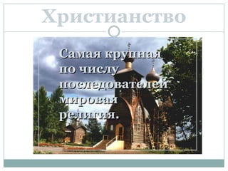 Христианство
 Самая крупная
 по числу
 последователей
 мировая
 религия.
 