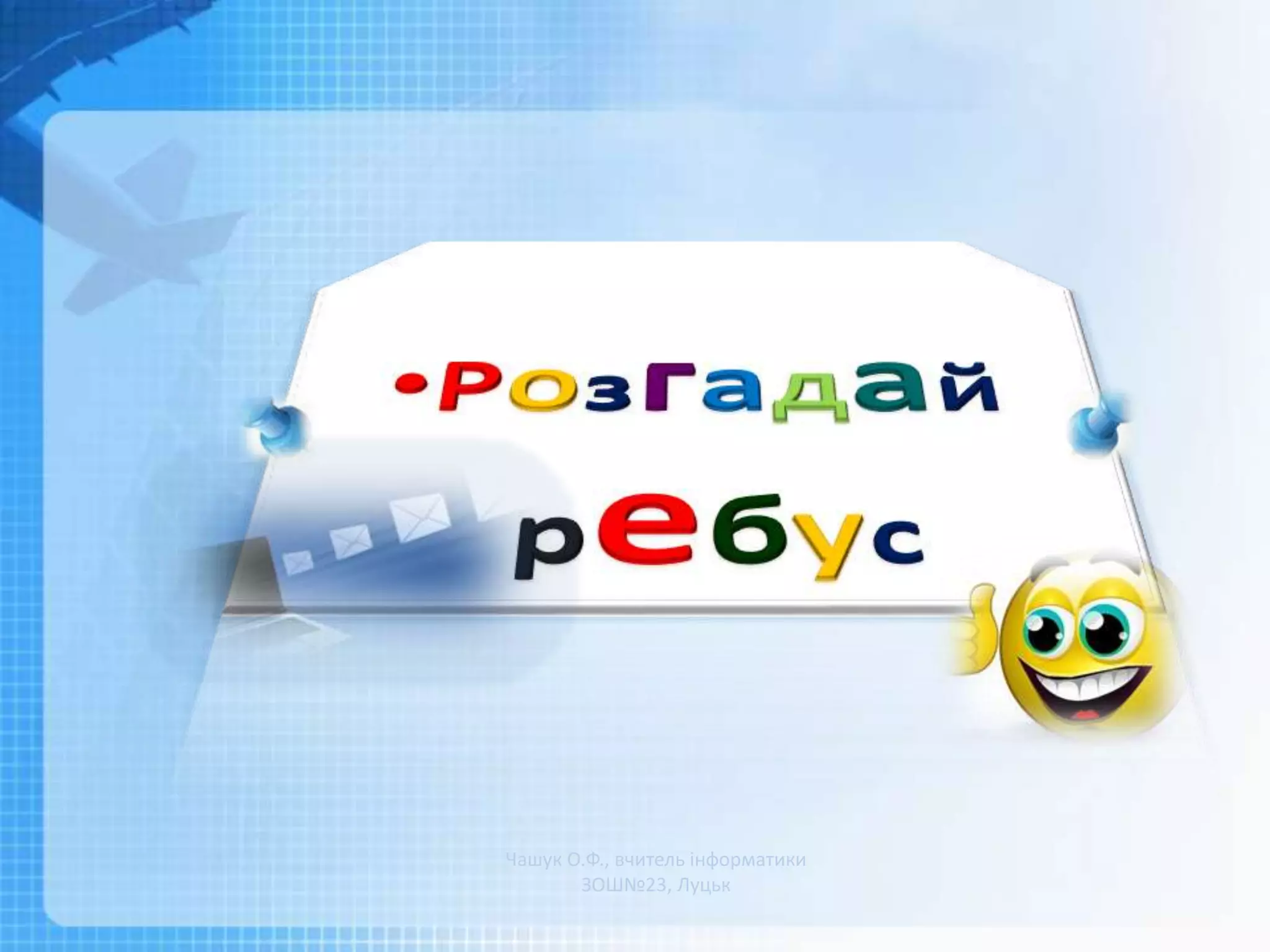 Чашук О.Ф., вчитель інформатики
ЗОШ№23, Луцьк
 