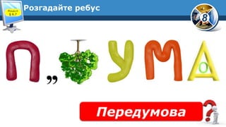 8
Розгадайте ребус
Передумова
Розділ 6
§ 6.7
 