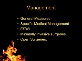 Management
• General Measures
• Specific Medical Management
• ESWL
• Minimally invasive surgeries
• Open Surgeries.
 