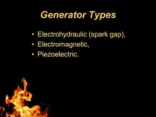 Generator Types
• Electrohydraulic (spark gap),
• Electromagnetic,
• Piezoelectric.
 