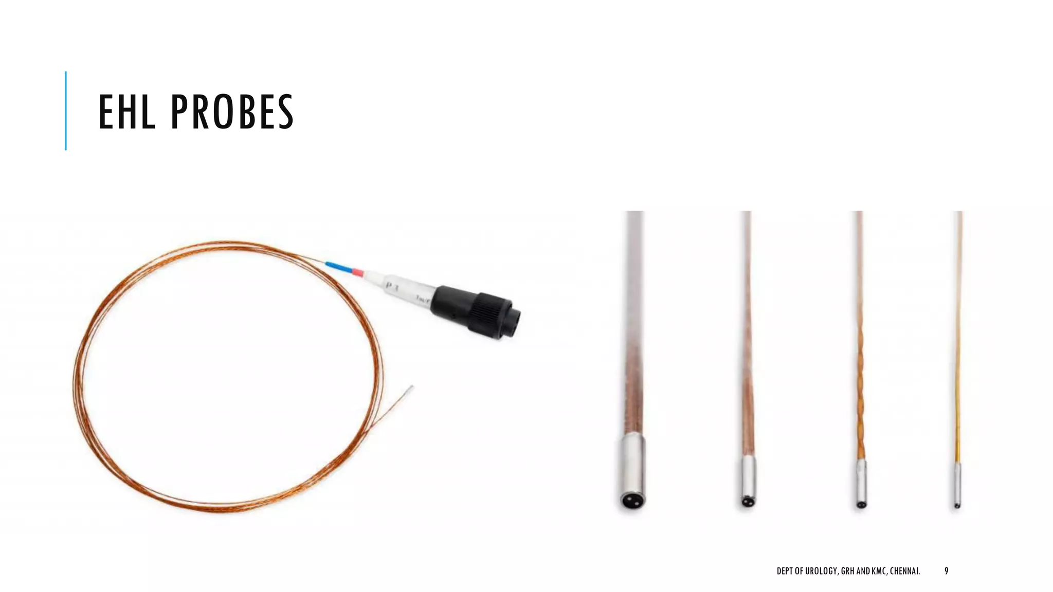 EHL PROBES
9
DEPT OF UROLOGY,GRH ANDKMC,CHENNAI.
 