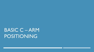 BASIC C – ARM
POSITIONING
78
DEPT OF UROLOGY, GRH AND KMC, CHENNAI.
 