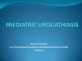 Dept of Urology
Govt RoyapettahHospital and Kilpauk Medical College
Chennai
1
 