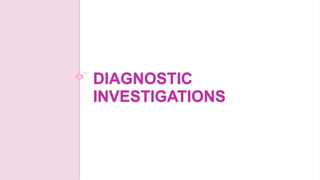 DIAGNOSTIC
INVESTIGATIONS
 