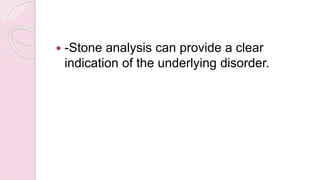  -Stone analysis can provide a clear
indication of the underlying disorder.
 