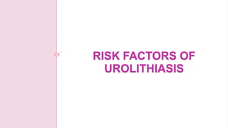 RISK FACTORS OF
UROLITHIASIS
 