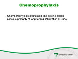 Chemoprophylaxis
 Chemoprophylaxis of uric acid and cystine calculi
consists primarily of long-term alkalinization of urine.
 