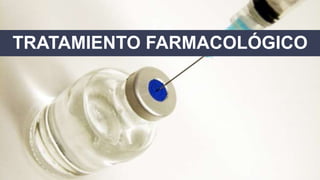 TRATAMIENTO FARMACOLÓGICO
 