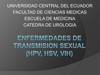 UNIVERSIDAD CENTRAL DEL ECUADOR
  FACULTAD DE CIENCIAS MEDICAS
      ESCUELA DE MEDICINA
      CATEDRA DE UROLOGIA
 